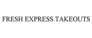 FRESH EXPRESS TAKEOUTS trademark