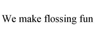 WE MAKE FLOSSING FUN trademark