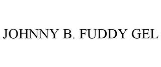 JOHNNY B. FUDDY GEL trademark