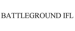 BATTLEGROUND IFL trademark