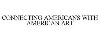 CONNECTING AMERICANS WITH AMERICAN ART trademark