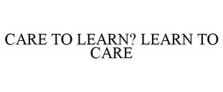 CARE TO LEARN? LEARN TO CARE trademark