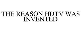 THE REASON HDTV WAS INVENTED trademark