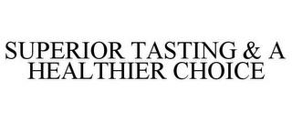 SUPERIOR TASTING & A HEALTHIER CHOICE trademark