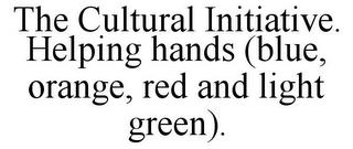 THE CULTURAL INITIATIVE. HELPING HANDS (BLUE, ORANGE, RED AND LIGHT GREEN). trademark