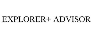 EXPLORER+ ADVISOR trademark