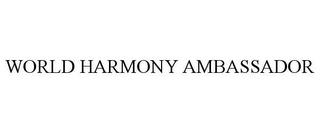 WORLD HARMONY AMBASSADOR trademark