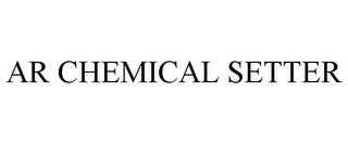 AR CHEMICAL SETTER trademark