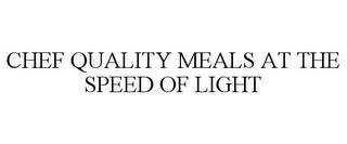 CHEF QUALITY MEALS AT THE SPEED OF LIGHT trademark