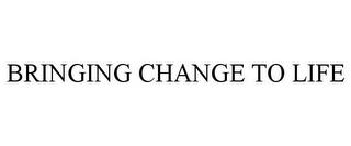 BRINGING CHANGE TO LIFE trademark