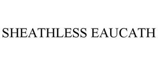 SHEATHLESS EAUCATH trademark