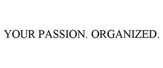 YOUR PASSION. ORGANIZED. trademark