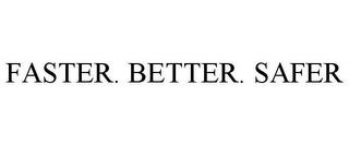 FASTER. BETTER. SAFER trademark