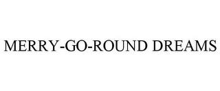 MERRY-GO-ROUND DREAMS trademark