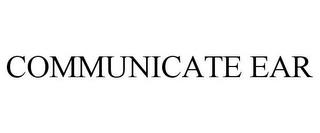 COMMUNICATE EAR trademark