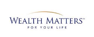 WEALTH MATTERS FOR YOUR LIFE trademark