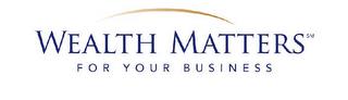 WEALTH MATTERS FOR YOUR BUSINESS trademark