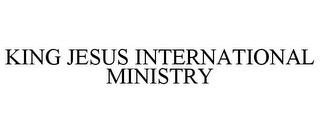 KING JESUS INTERNATIONAL MINISTRY trademark