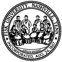 FISK UNIVERSITY, NASHVILLE, TENN. INCORPORATED, AUG. 24, 1867 JUBILEE SINGERS trademark