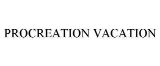 PROCREATION VACATION trademark