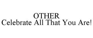 OTHER CELEBRATE ALL THAT YOU ARE! trademark