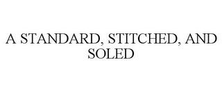 A STANDARD, STITCHED, AND SOLED trademark