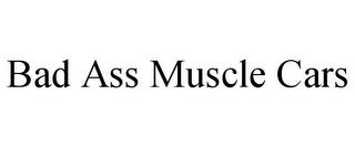 BAD ASS MUSCLE CARS trademark