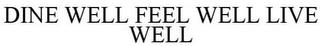 DINE WELL FEEL WELL LIVE WELL trademark