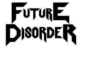 FUTURE DISORDER trademark