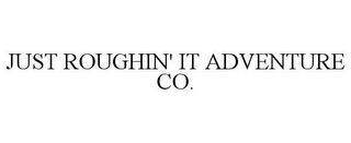 JUST ROUGHIN' IT ADVENTURE CO. trademark