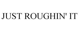 JUST ROUGHIN' IT trademark