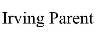 IRVING PARENT trademark