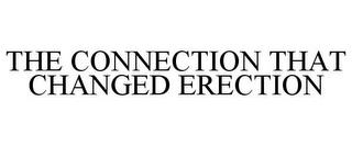 THE CONNECTION THAT CHANGED ERECTION trademark