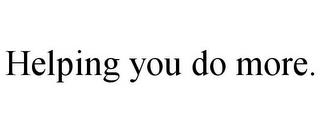 HELPING YOU DO MORE. trademark