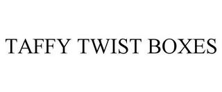 TAFFY TWIST BOXES trademark