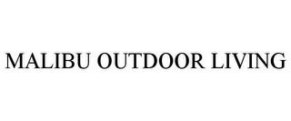 MALIBU OUTDOOR LIVING trademark