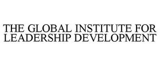 THE GLOBAL INSTITUTE FOR LEADERSHIP DEVELOPMENT trademark