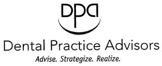 DPA DENTAL PRACTICE ADVISORS ADVISE. STRATEGIZE. REALIZE. trademark