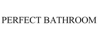 PERFECT BATHROOM trademark