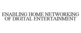 ENABLING HOME NETWORKING OF DIGITAL ENTERTAINMENT trademark