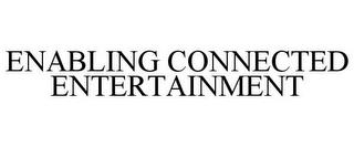 ENABLING CONNECTED ENTERTAINMENT trademark