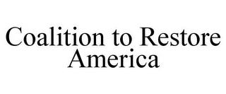 COALITION TO RESTORE AMERICA trademark