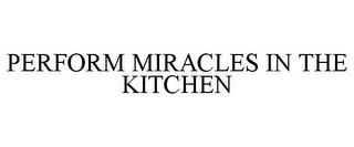 PERFORM MIRACLES IN THE KITCHEN trademark