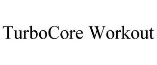 TURBOCORE WORKOUT trademark