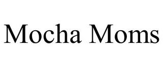 MOCHA MOMS trademark