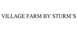 VILLAGE FARM BY STURM'S trademark