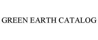 GREEN EARTH CATALOG trademark