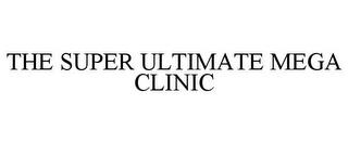 THE SUPER ULTIMATE MEGA CLINIC trademark