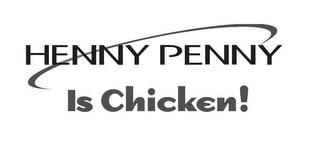 HENNY PENNY IS CHICKEN! trademark