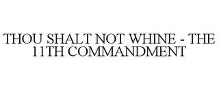 THOU SHALT NOT WHINE - THE 11TH COMMANDMENT trademark